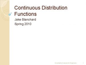 Continuous Distribution Functions Jake Blanchard Spring 2010 Uncertainty