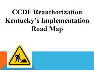 CCDF Reauthorization Kentuckys Implementation Road Map KENTUCKYS NEW