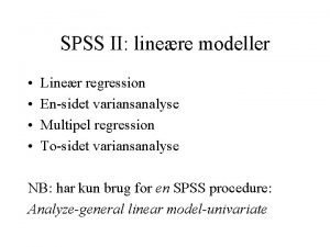 SPSS II linere modeller Liner regression Ensidet variansanalyse