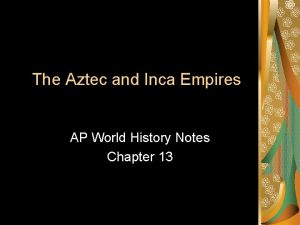 The Aztec and Inca Empires AP World History