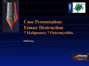 Case Presentation Femur Destruction Malignancy Osteomyelitis Pathology Case