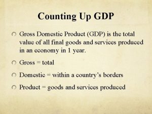 Counting Up GDP Gross Domestic Product GDP is
