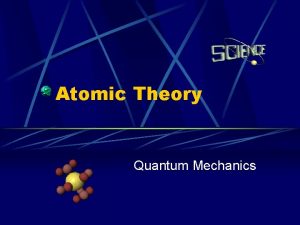 Atomic Theory Quantum Mechanics Quantum Mechanics The ol