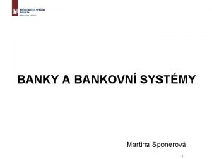BANKY A BANKOVN SYSTMY Martina Sponerov 1 Co
