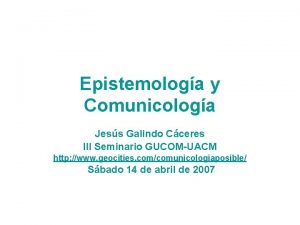 Epistemologa y Comunicologa Jess Galindo Cceres III Seminario