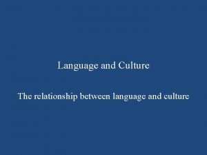 Language and Culture The relationship between language and