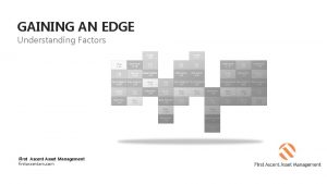 GAINING AN EDGE Understanding Factors First Ascent Asset