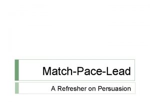 MatchPaceLead A Refresher on Persuasion How do we