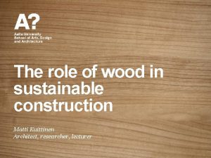 The role of wood in sustainable construction Matti
