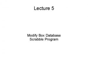 Lecture 5 Modify Box Database Scrabble Program Modify