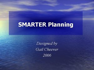 SMARTER Planning Designed by Gail Cheever 2006 Critical