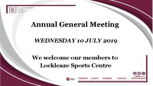 Annual General Meeting WEDNESDAY 10 JULY 2019 We
