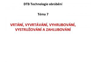 DTB Technologie obrbn Tma 7 VRTN VYVRTVN VYHRUBOVN