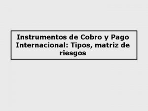 Instrumentos de Cobro y Pago Internacional Tipos matriz