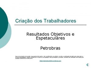 Criao dos Trabalhadores Resultados Objetivos e Espetaculares Petrobras