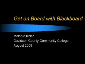 Get on Board with Blackboard Melanie Knier Davidson