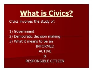 What is Civics Civics involves the study of