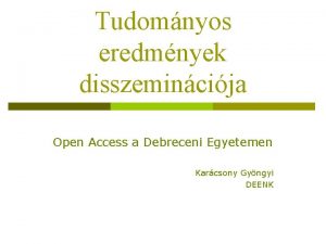 Tudomnyos eredmnyek disszemincija Open Access a Debreceni Egyetemen