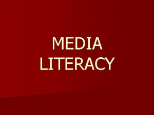 MEDIA LITERACY MEDIA LITERACY n Media literacy is