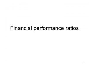 Financial performance ratios 1 Financial Performance Ratios Financial