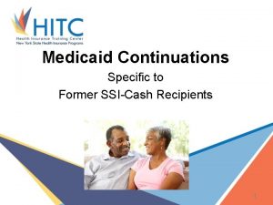 Medicaid Continuations Specific to Former SSICash Recipients 1
