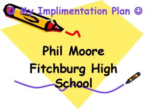 My Implimentation Plan Phil Moore Fitchburg High School