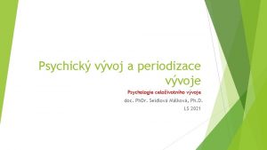 Psychick vvoj a periodizace vvoje Psychologie celoivotnho vvoje