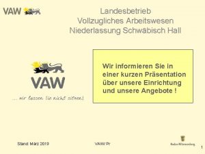 Landesbetrieb Vollzugliches Arbeitswesen Niederlassung Schwbisch Hall Wir informieren