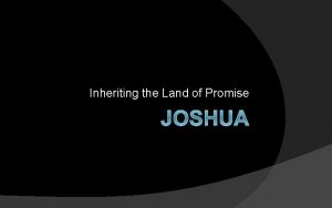 Inheriting the Land of Promise JOSHUA Reasons for