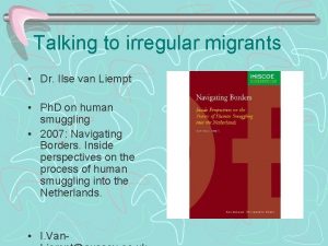 Talking to irregular migrants Dr Ilse van Liempt