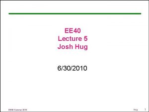 EE 40 Lecture 5 Josh Hug 6302010 EE