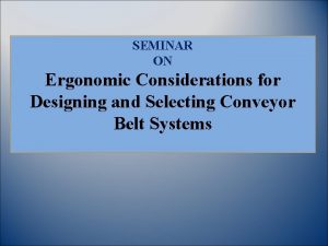 SEMINAR ON Ergonomic Considerations for Designing and Selecting