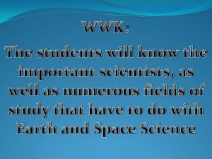 WWK The students will know the important scientists