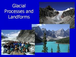 Glacial Processes and Landforms Thanks to Michael Reed
