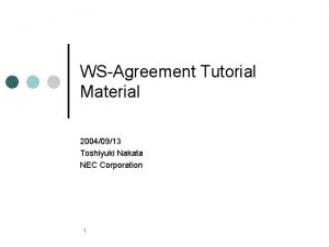 WSAgreement Tutorial Material 20040913 Toshiyuki Nakata NEC Corporation