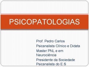 PSICOPATOLOGIAS Prof Pedro Carlos Psicanalista Clnico e Didata