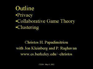 Outline Privacy Collaborative Game Theory Clustering Christos H