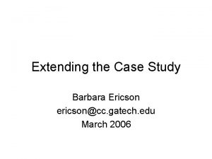 Extending the Case Study Barbara Ericson ericsoncc gatech