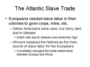 The Atlantic Slave Trade Europeans needed slave labor