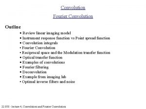Convolution Fourier Convolution Outline Review linear imaging model