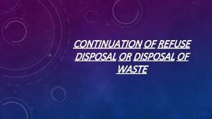 CONTINUATION OF REFUSE DISPOSAL OR DISPOSAL OF WASTE