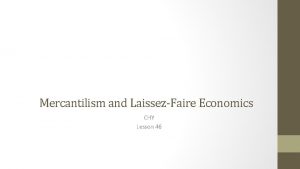 Mercantilism and LaissezFaire Economics CHY Lesson 46 Mercantilism