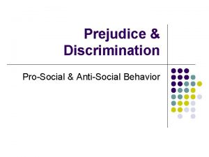 Prejudice Discrimination ProSocial AntiSocial Behavior InGroup OutGroup Bias