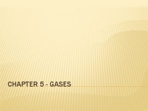 CHAPTER 5 GASES 5 1 PRESSURE Properties Gases