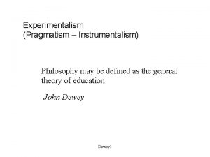 Experimentalism Pragmatism Instrumentalism Philosophy may be defined as
