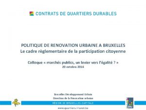 POLITIQUE DE RENOVATION URBAINE A BRUXELLES Le cadre