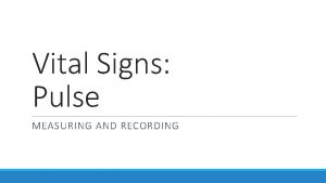 Vital Signs Pulse MEASURING AND RECORDING Pulse Pressure