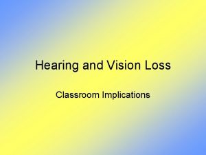 Hearing and Vision Loss Classroom Implications Hearing Loss