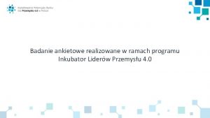 Badanie ankietowe realizowane w ramach programu Inkubator Liderw