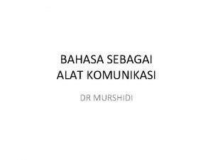 BAHASA SEBAGAI ALAT KOMUNIKASI DR MURSHIDI Komunikasi satu